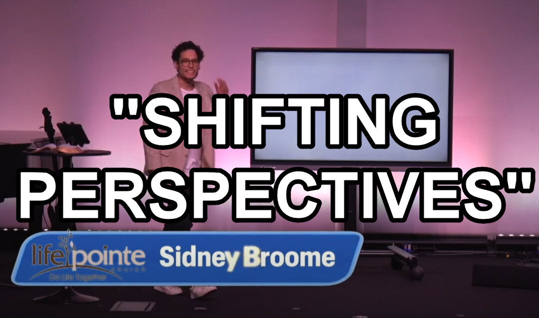 “SHIFTING PERSPECTIVES” – Life Pointe Church Online