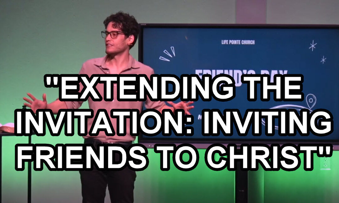 “EXTENDING THE INVITATION: INVITING FRIENDS TO CHRIST” – Life Pointe Church Online